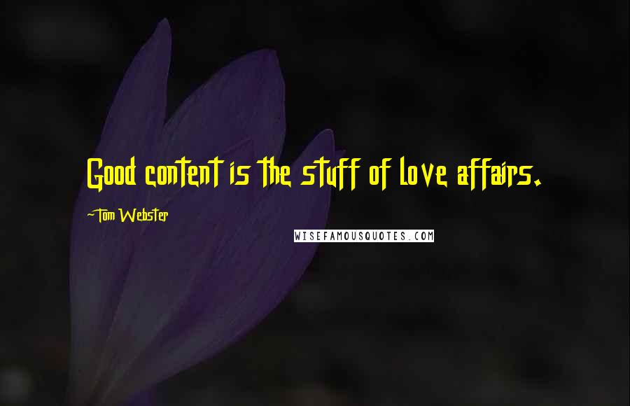 Tom Webster Quotes: Good content is the stuff of love affairs.