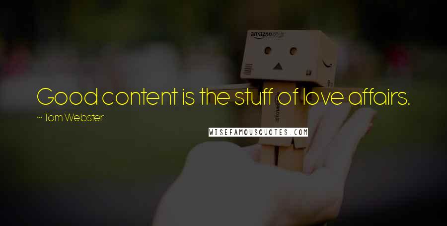 Tom Webster Quotes: Good content is the stuff of love affairs.