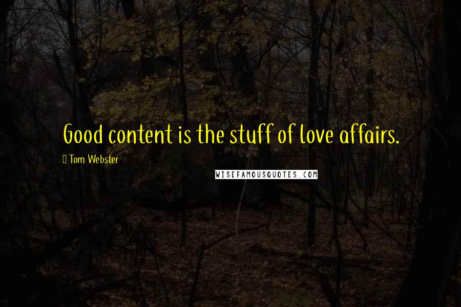 Tom Webster Quotes: Good content is the stuff of love affairs.