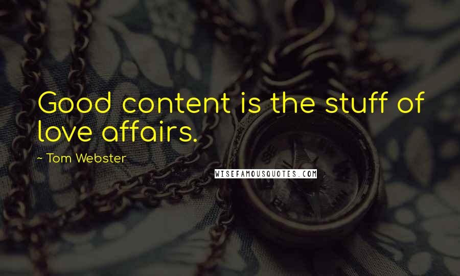 Tom Webster Quotes: Good content is the stuff of love affairs.