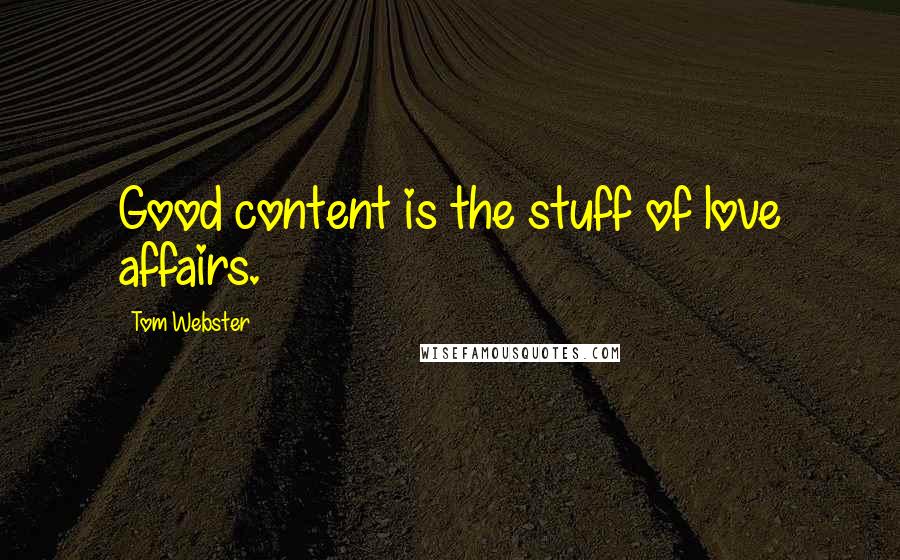 Tom Webster Quotes: Good content is the stuff of love affairs.