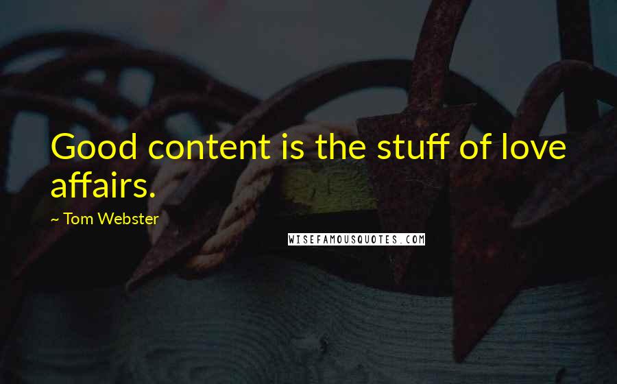 Tom Webster Quotes: Good content is the stuff of love affairs.