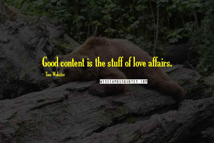 Tom Webster Quotes: Good content is the stuff of love affairs.