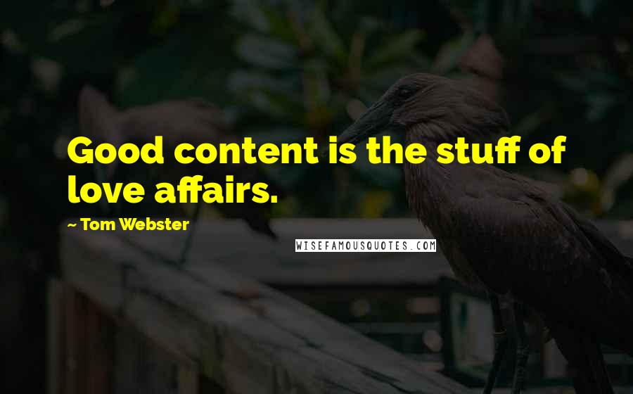 Tom Webster Quotes: Good content is the stuff of love affairs.