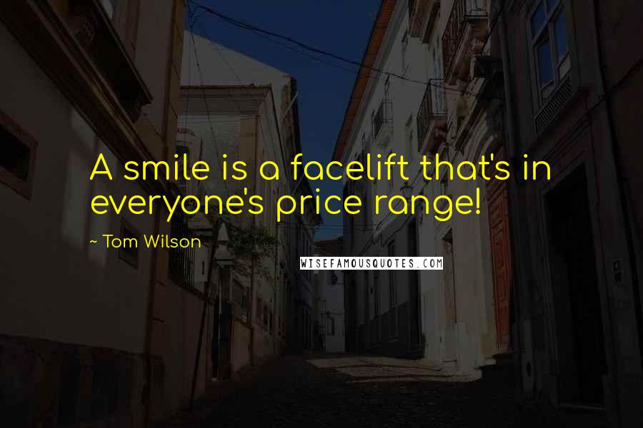 Tom Wilson Quotes: A smile is a facelift that's in everyone's price range!