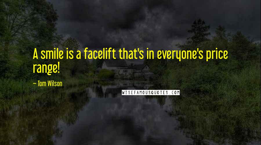 Tom Wilson Quotes: A smile is a facelift that's in everyone's price range!
