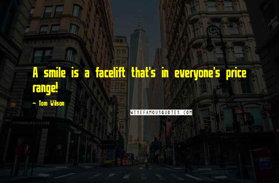 Tom Wilson Quotes: A smile is a facelift that's in everyone's price range!