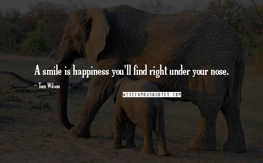 Tom Wilson Quotes: A smile is happiness you'll find right under your nose.