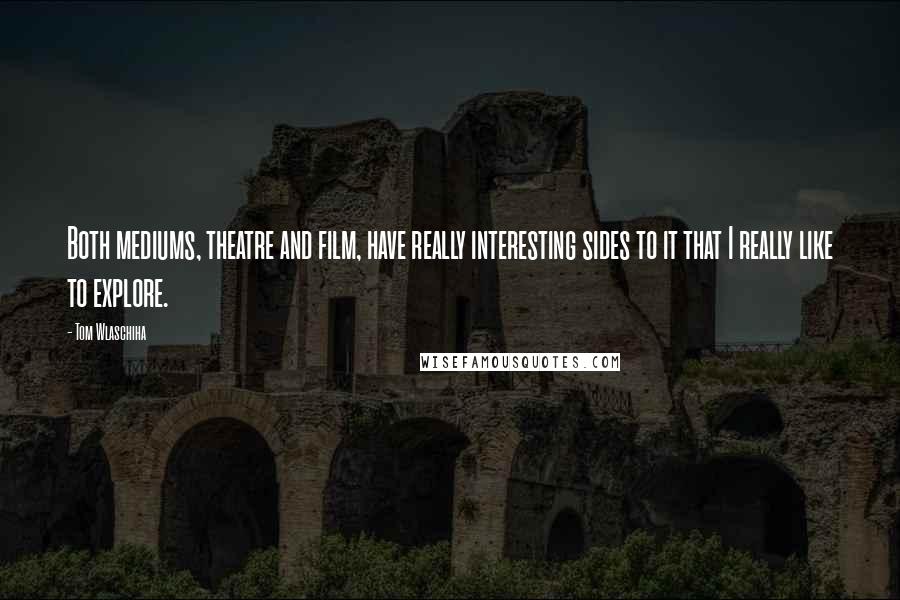 Tom Wlaschiha Quotes: Both mediums, theatre and film, have really interesting sides to it that I really like to explore.