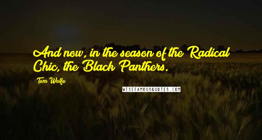 Tom Wolfe Quotes: And now, in the season of the Radical Chic, the Black Panthers.