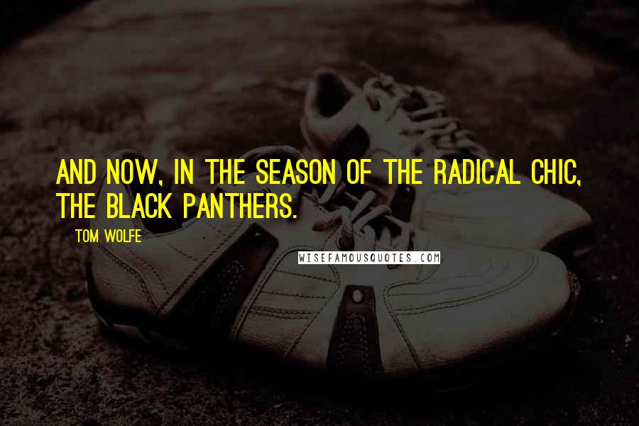 Tom Wolfe Quotes: And now, in the season of the Radical Chic, the Black Panthers.