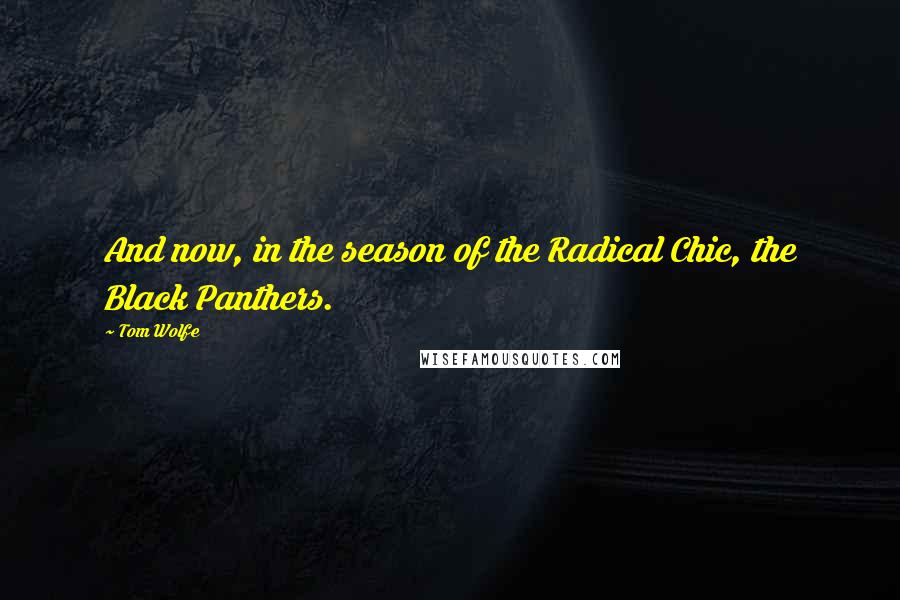 Tom Wolfe Quotes: And now, in the season of the Radical Chic, the Black Panthers.