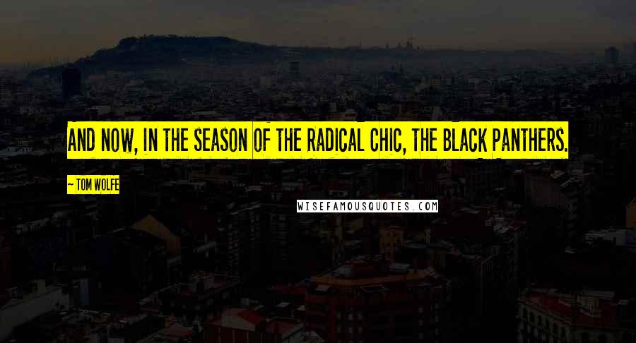 Tom Wolfe Quotes: And now, in the season of the Radical Chic, the Black Panthers.