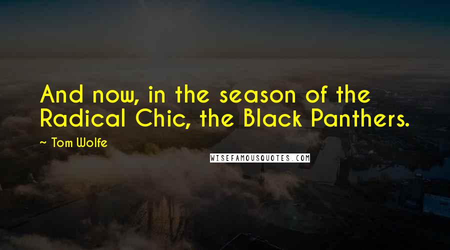 Tom Wolfe Quotes: And now, in the season of the Radical Chic, the Black Panthers.