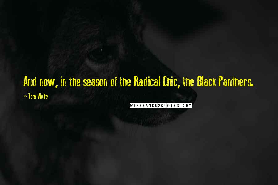 Tom Wolfe Quotes: And now, in the season of the Radical Chic, the Black Panthers.