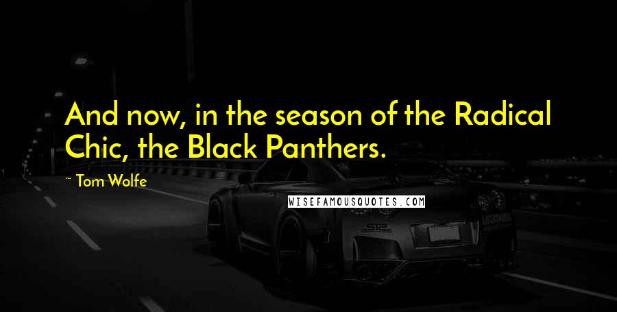 Tom Wolfe Quotes: And now, in the season of the Radical Chic, the Black Panthers.