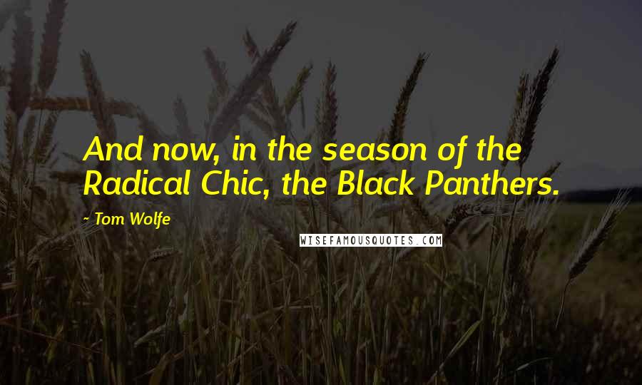 Tom Wolfe Quotes: And now, in the season of the Radical Chic, the Black Panthers.