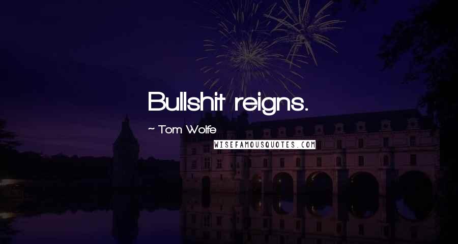 Tom Wolfe Quotes: Bullshit reigns.