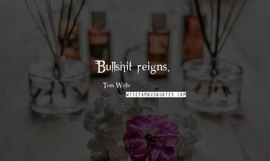 Tom Wolfe Quotes: Bullshit reigns.