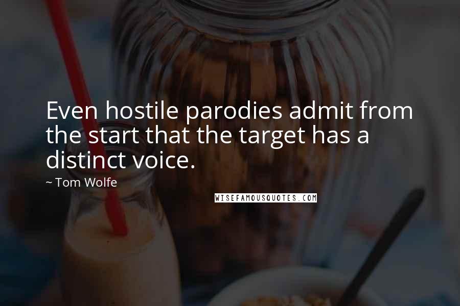 Tom Wolfe Quotes: Even hostile parodies admit from the start that the target has a distinct voice.