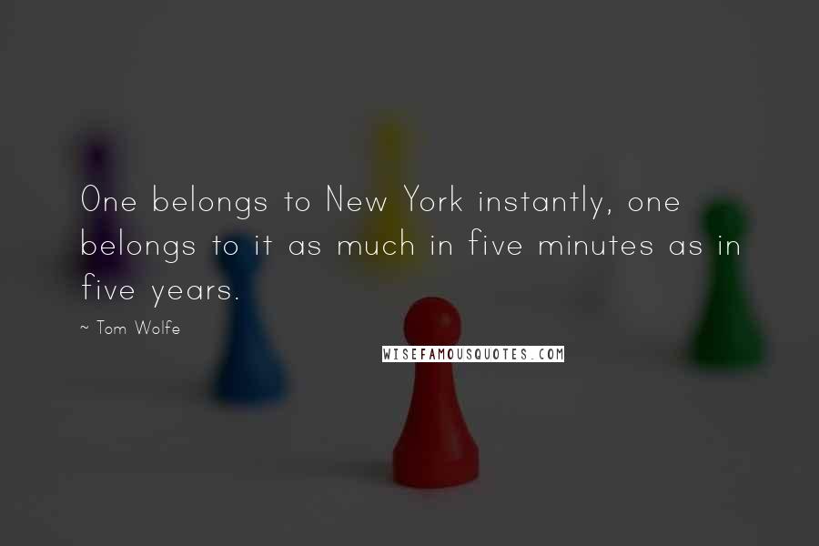 Tom Wolfe Quotes: One belongs to New York instantly, one belongs to it as much in five minutes as in five years.