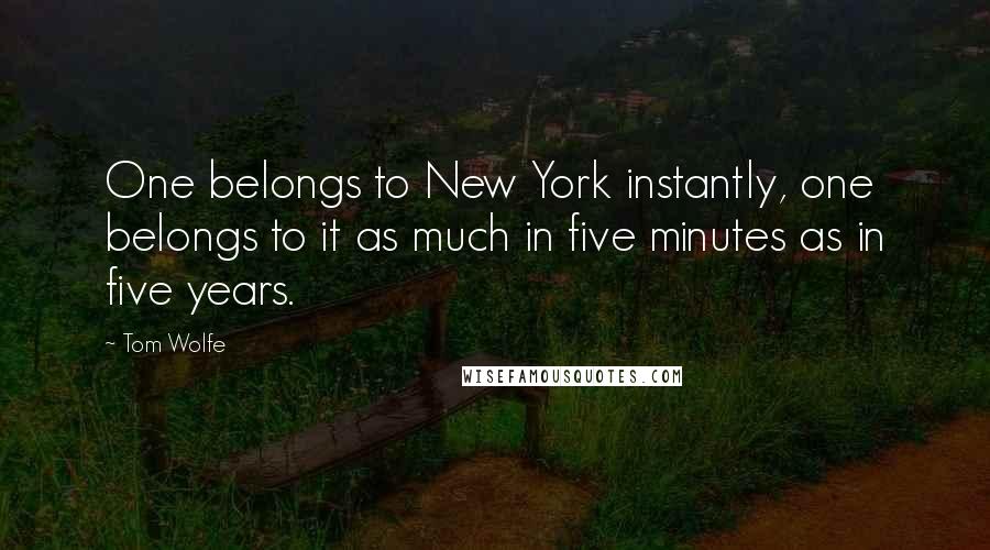 Tom Wolfe Quotes: One belongs to New York instantly, one belongs to it as much in five minutes as in five years.