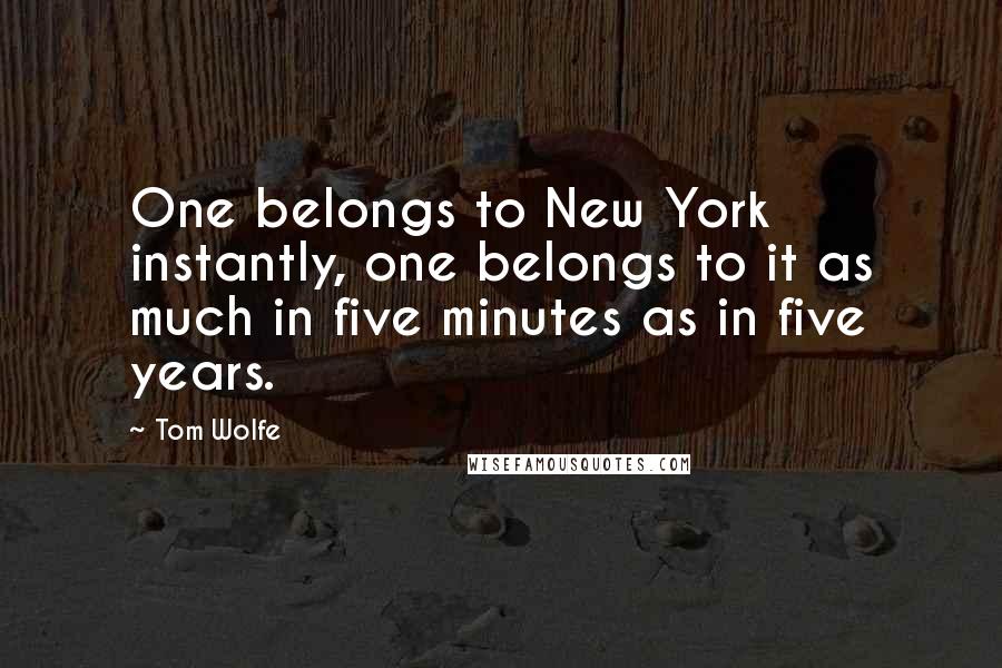 Tom Wolfe Quotes: One belongs to New York instantly, one belongs to it as much in five minutes as in five years.