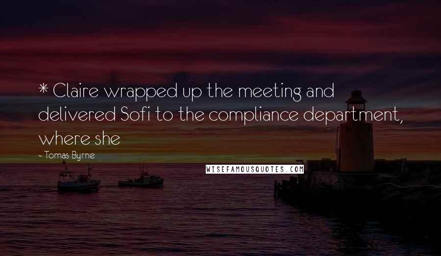 Tomas Byrne Quotes: * Claire wrapped up the meeting and delivered Sofi to the compliance department, where she