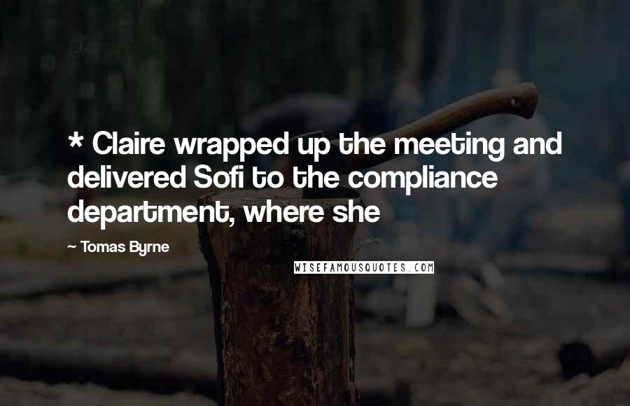 Tomas Byrne Quotes: * Claire wrapped up the meeting and delivered Sofi to the compliance department, where she