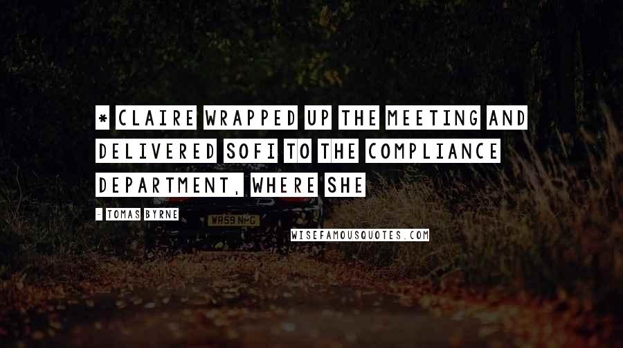 Tomas Byrne Quotes: * Claire wrapped up the meeting and delivered Sofi to the compliance department, where she