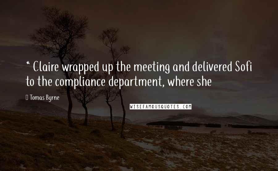 Tomas Byrne Quotes: * Claire wrapped up the meeting and delivered Sofi to the compliance department, where she