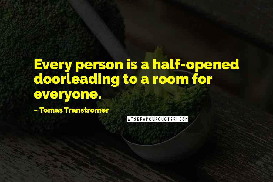 Tomas Transtromer Quotes: Every person is a half-opened doorleading to a room for everyone.