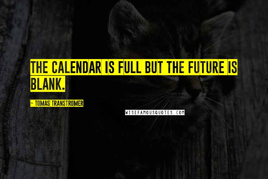 Tomas Transtromer Quotes: The calendar is full but the future is blank.