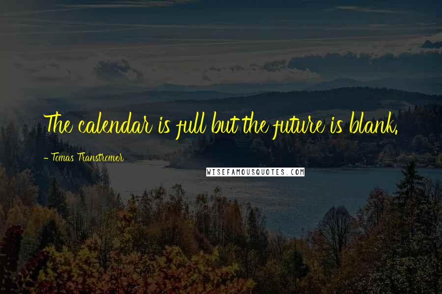 Tomas Transtromer Quotes: The calendar is full but the future is blank.