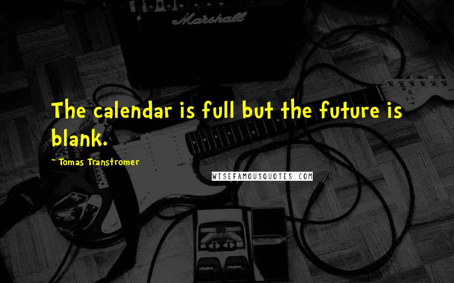 Tomas Transtromer Quotes: The calendar is full but the future is blank.