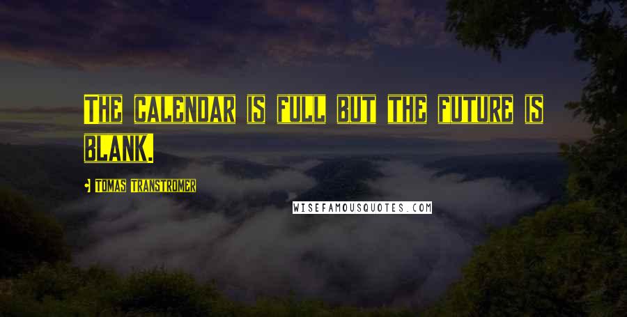 Tomas Transtromer Quotes: The calendar is full but the future is blank.