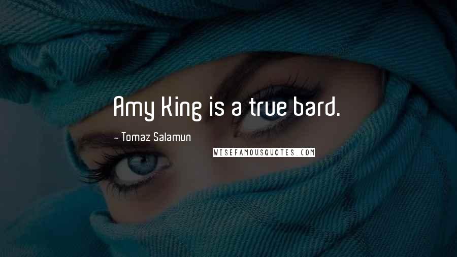 Tomaz Salamun Quotes: Amy King is a true bard.