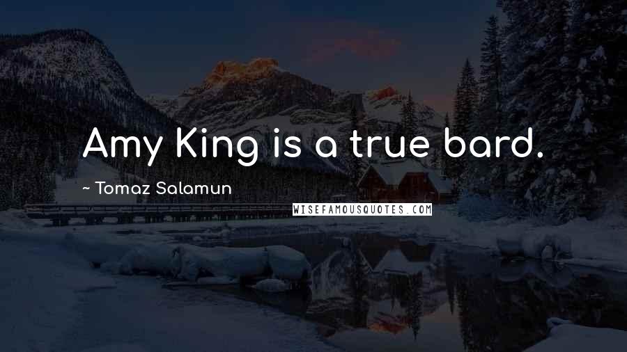 Tomaz Salamun Quotes: Amy King is a true bard.