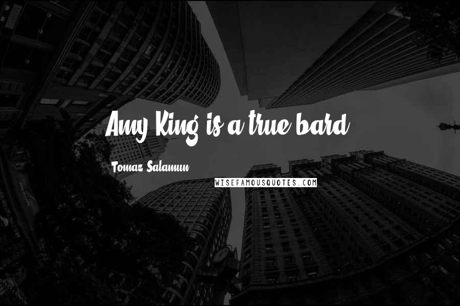 Tomaz Salamun Quotes: Amy King is a true bard.