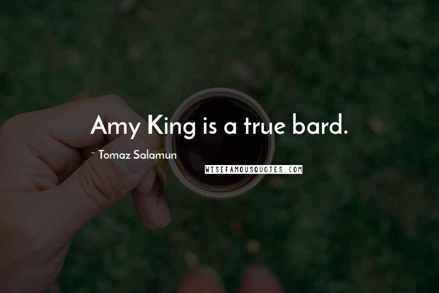 Tomaz Salamun Quotes: Amy King is a true bard.