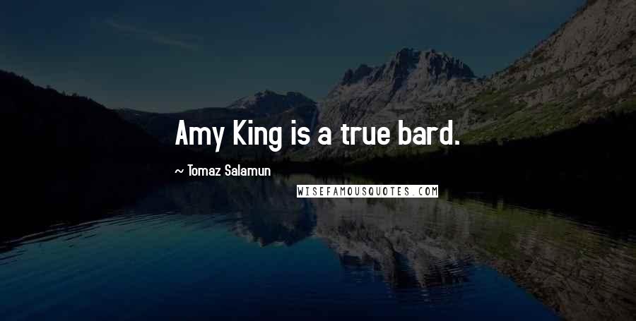 Tomaz Salamun Quotes: Amy King is a true bard.