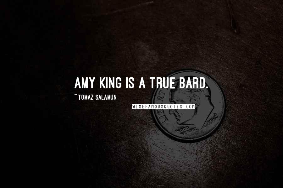 Tomaz Salamun Quotes: Amy King is a true bard.