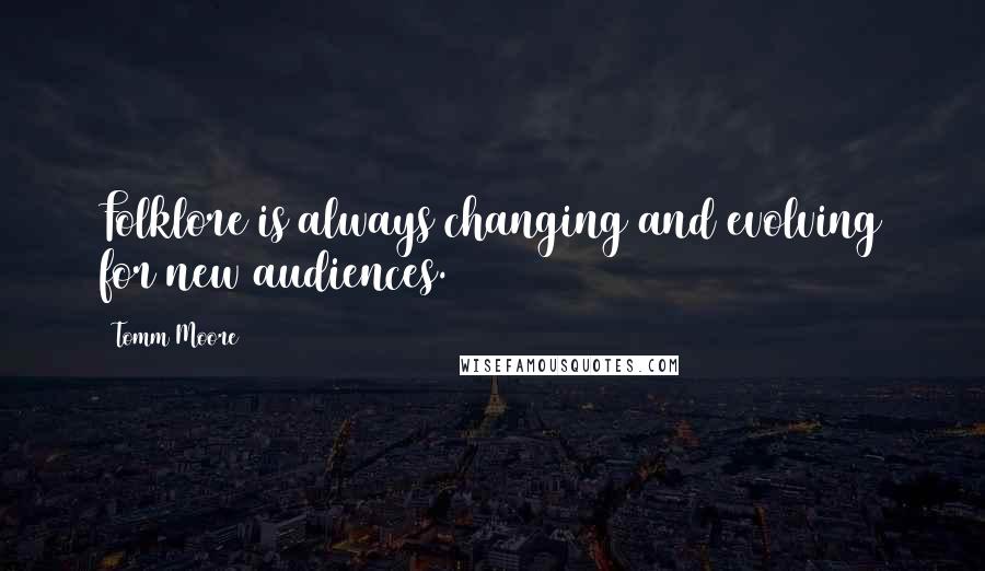 Tomm Moore Quotes: Folklore is always changing and evolving for new audiences.