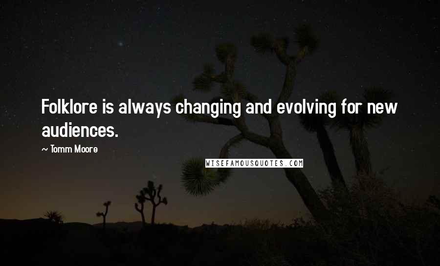 Tomm Moore Quotes: Folklore is always changing and evolving for new audiences.