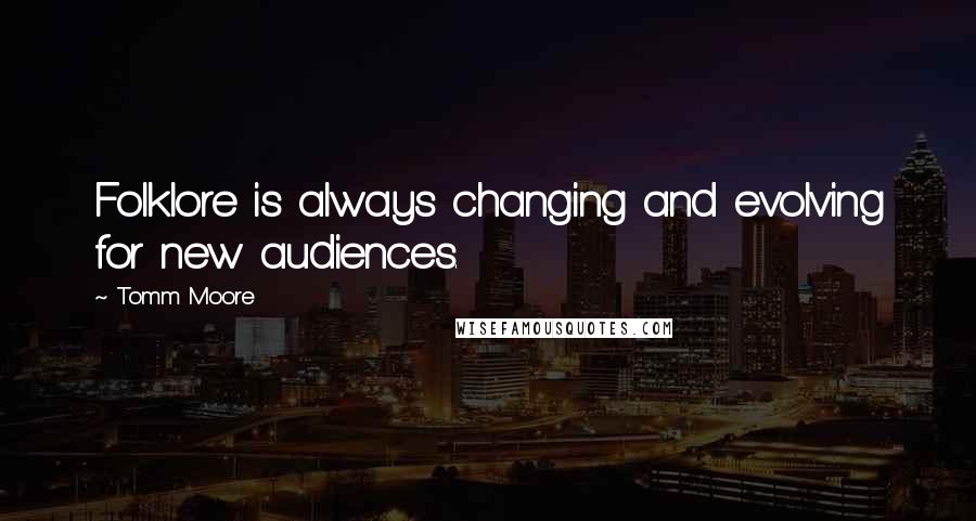 Tomm Moore Quotes: Folklore is always changing and evolving for new audiences.
