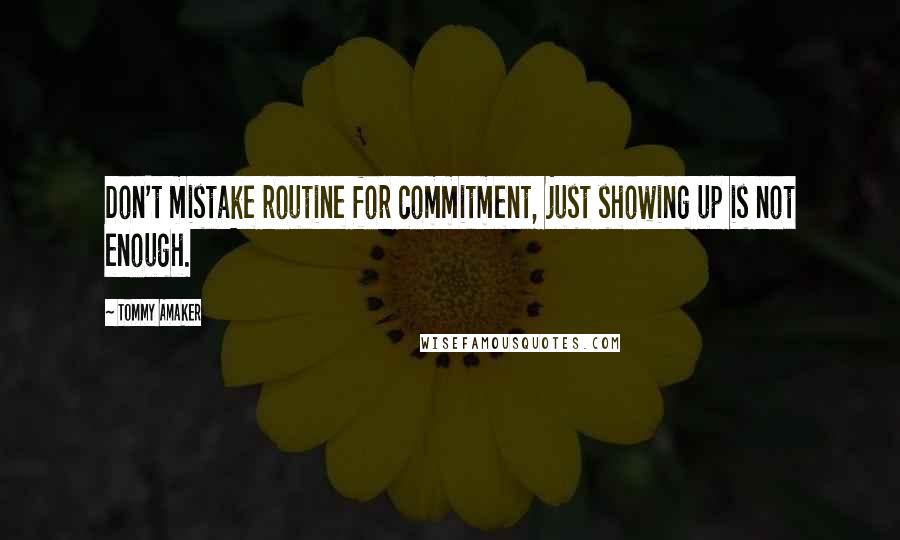 Tommy Amaker Quotes: Don't mistake routine for commitment, just showing up is not enough.