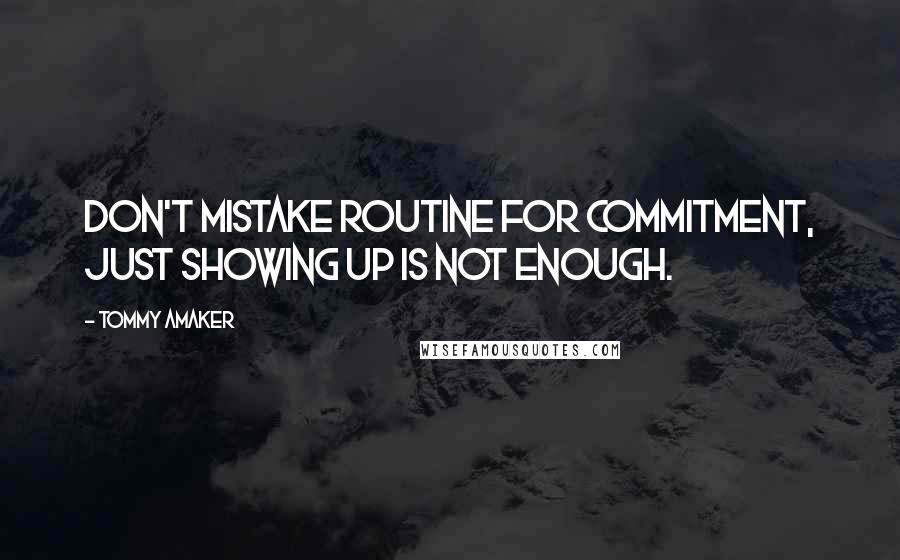 Tommy Amaker Quotes: Don't mistake routine for commitment, just showing up is not enough.