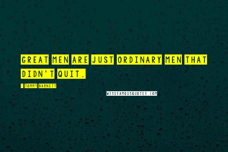 Tommy Barnett Quotes: Great men are just ordinary men that didn't quit.