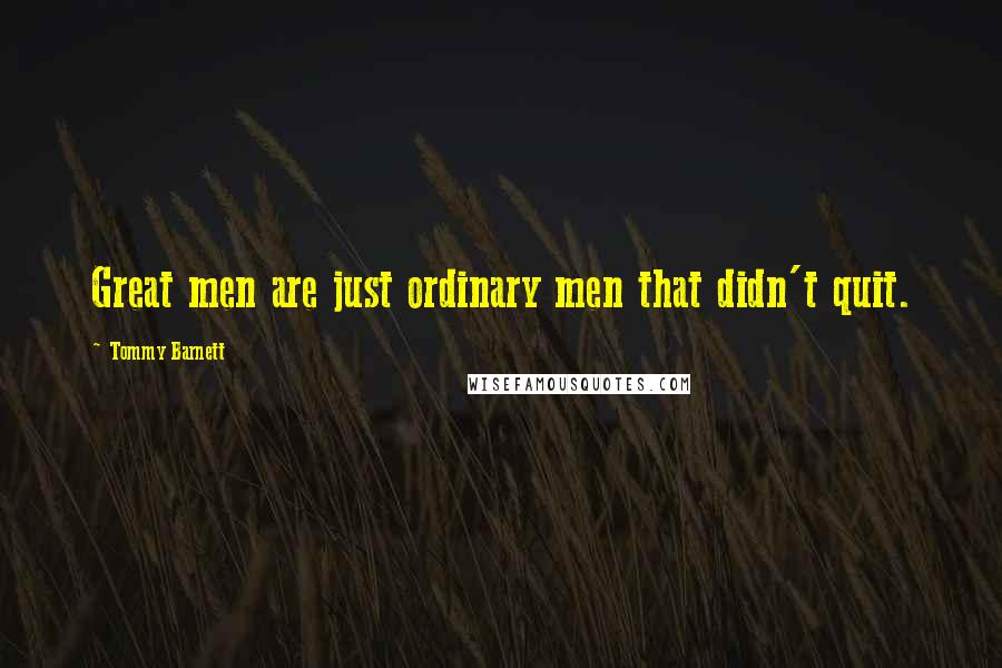 Tommy Barnett Quotes: Great men are just ordinary men that didn't quit.
