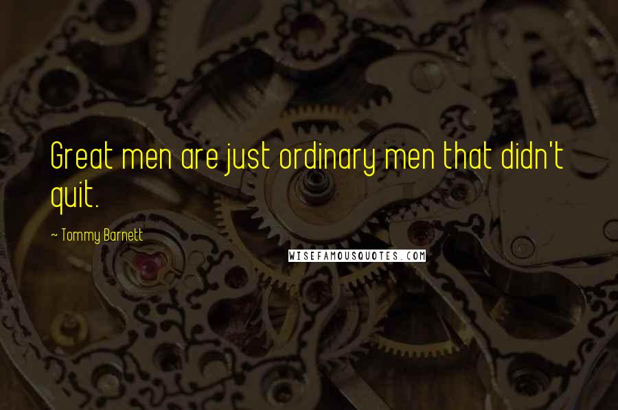 Tommy Barnett Quotes: Great men are just ordinary men that didn't quit.